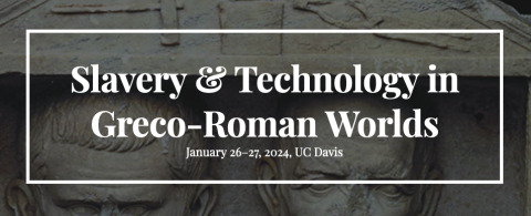 Call for Proposals: Slavery and Technology in Greco-Roman Worlds, January 26–27, 2024, UC Davis