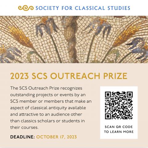 2023 SCS Outreach Prize. The SCS Outreach Prize recognizes outstanding projects or events by an SCS member or members that make an aspect of classical antiquity available and attractive to an audience other than classics scholars or students in their courses. Deadline: October 17, 2023.