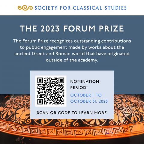The 2023 Forum Prize: The Forum Prize recognizes outstanding contributions to public engagement made by works about the ancient Greek and Roman world that have originated outside of the academy. Nomination period: October 1 to October 31, 2023.