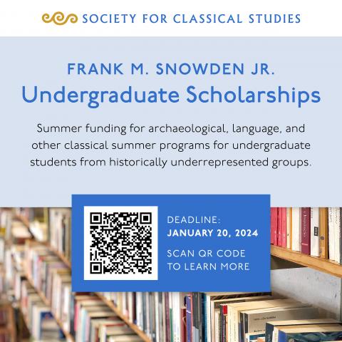 Frank M. Snowden Jr. Undergraduate Scholarships: Summer funding for archaeological, language, and other classical summer programs for undergraduate students from historically underrepresented groups. Deadline: January 20, 2024.