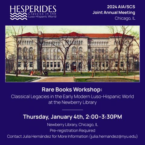 The Hesperides logo and an illustration of the Newberry Library with text beneath: “Rare Books Workshop: Classical Legacies in the Early Modern Luso-Hispanic World at the Newberry Library. Thursday, January 4th, 2:00–3:30PM, Newberry Library, Chicago, IL. Pre-registration Required. Contact Julia Hernández for More Information (julia.hernandez@nyu.edu)”
