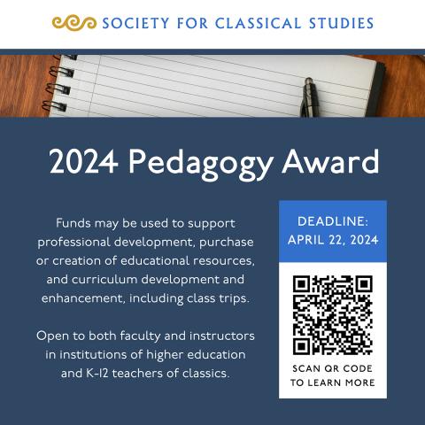 Society for Classical Studies 2024 Pedagogy Award. Funds may be used to support professional development, purchase or creation of educational resources, and curriculum development and enhancement, including class trips. Open to both faculty and instructors in institutions of higher education and K-12 teachers of classics. Deadline: April 22, 2024